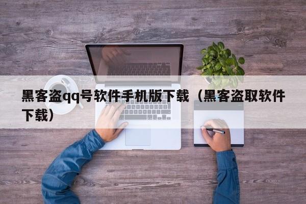 黑客盗qq号软件手机版下载（黑客盗取软件下载）