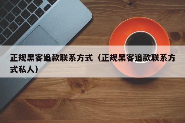 正规黑客追款联系方式（正规黑客追款联系方式私人）